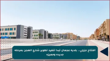 افتتاح جزئي.. بلدية عجمان تبدأ تنفيذ تطوير شارع الهجن بمرحلة جديدة ومميزة